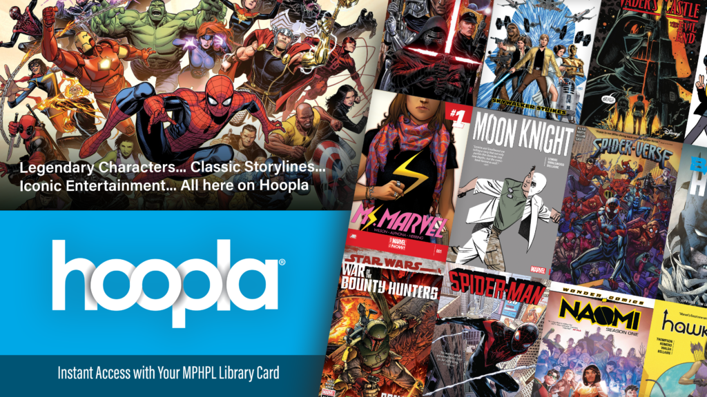 Legendary characters, classic storylines, iconic entertainment... all available on hoopla, free of charge for MPHPL cardholders! More than 13,000 comics and graphic novels – something for everyone, at any reading level! 
