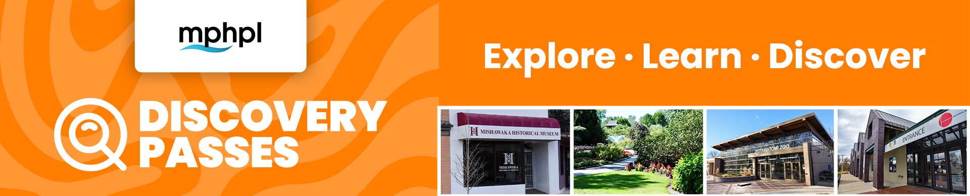 MPHPL logo. Front entrance to Mishawaka Historical Museum, Wellfield Botanic Gardens, Potawatomi Zoo, The History Museum Studebaker National Museum. Image text, ‘Explore, Learn, Discover Discovery Passes’