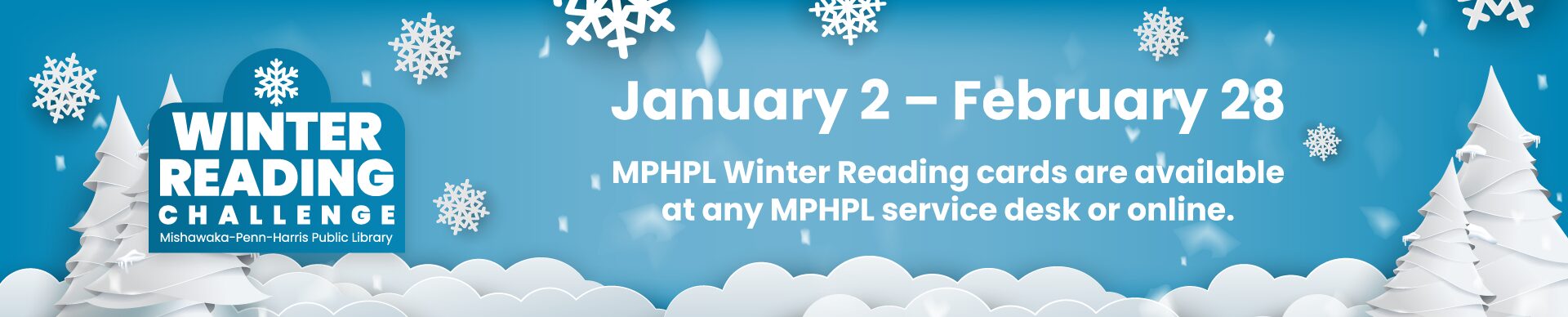 Winter Reading Challenge Mishawaka-Penn-Harris Public Library January 2 – February 28 MPHPL Winter Reading cards are available at any MPHPL service desk or online at mphpl.org/reading-challenge.