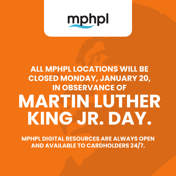 ‘All MPHPL locations will be closed on Monday, January 20, in observance of Martin Luther King Jr. Day. MPHPL digital resources are always open and available to cardholders 24/7.’