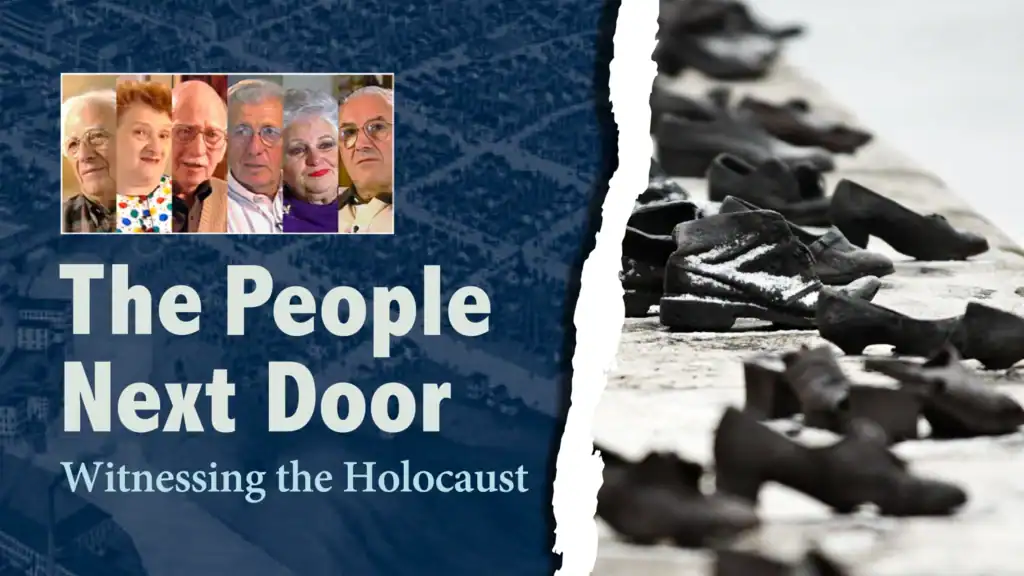 A collage of six headshots of adults next to a historic image of shoes memorializing Holocaust victims. 'The People Next Door: Witnessing the Holocaust.'